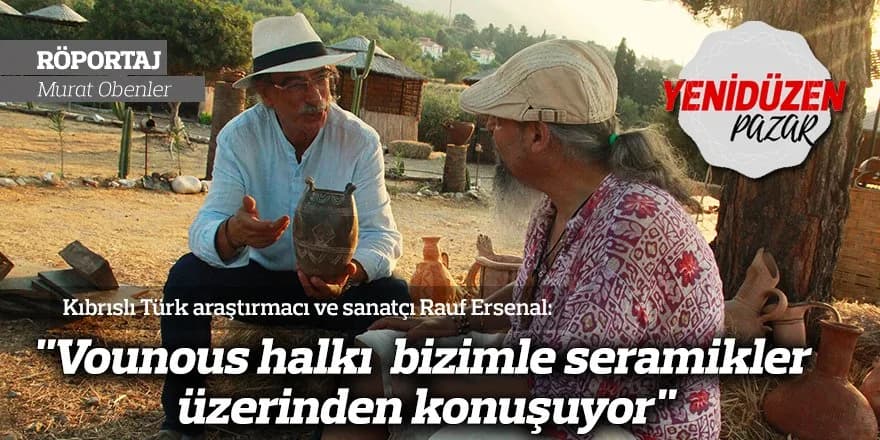 "Vounous halkı bizimle seramikler üzerinden konuşuyor"