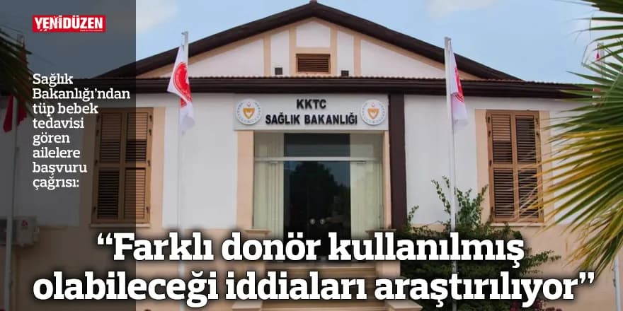 “Farklı donör kullanılmış olabileceği iddiaları araştırılıyor”
