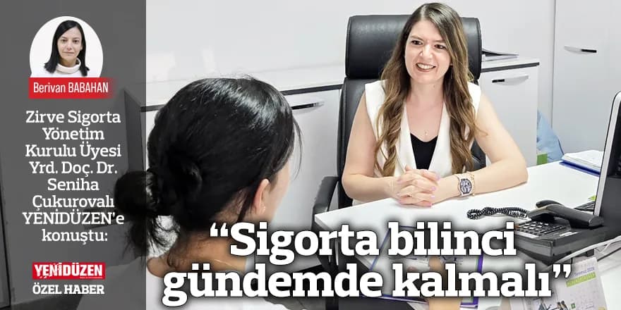 “Sigorta bilinci gündemde kalmalı”