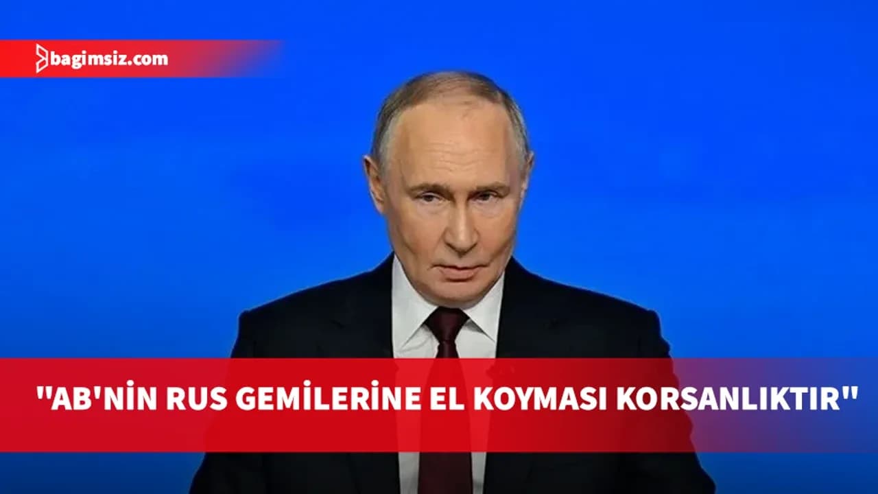 Putin: AB ülkelerinin Rus gemilerine el koymasına karşılık vereceğiz