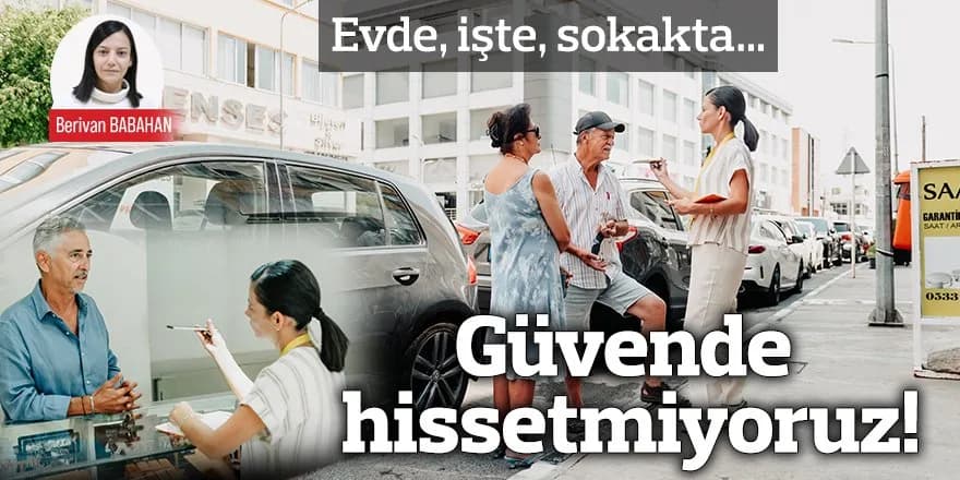 Güvende hissetmiyoruz!