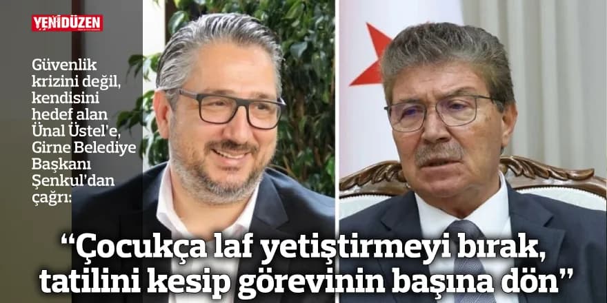 Şenkul'dan Üstel'e: “Çocukça laf yetiştirmeyi bırak, tatilini kesip görevinin başına dön”