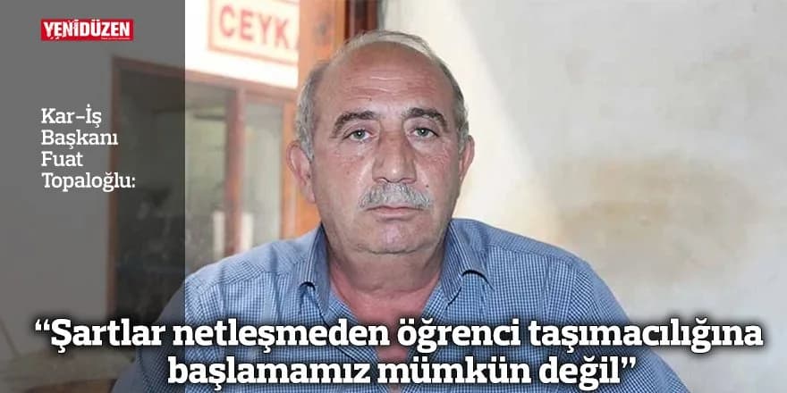 “Şartlar netleşmeden öğrenci taşımacılığına başlamamız mümkün değil”