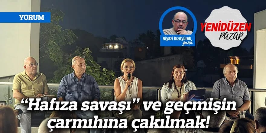 “Hafıza savaşı” ve geçmişin çarmıhına çakılmak!