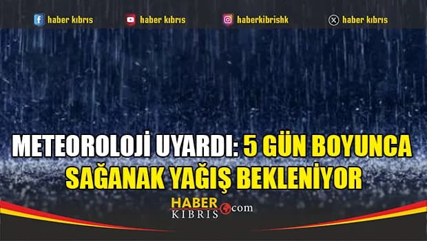Meteoroloji uyardı: 5 gün boyunca sağanak yağış bekleniyor