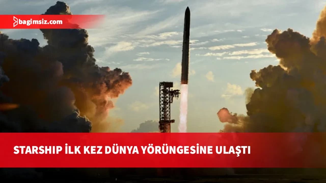 SpaceX'ten tarihi Starship başarısı: İlk kez yörüngeye ulaştı