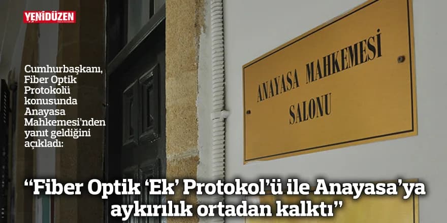 “Fiber Optik ‘Ek’ Protokol’ü ile Anayasa’ya aykırılık ortadan kalktı”