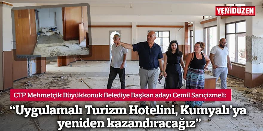 “Uygulamalı Turizm Hotelini, Kumyalı’ya yeniden kazandıracağız”