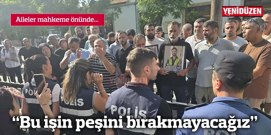 "Bu işin peşini bırakmayacağız"