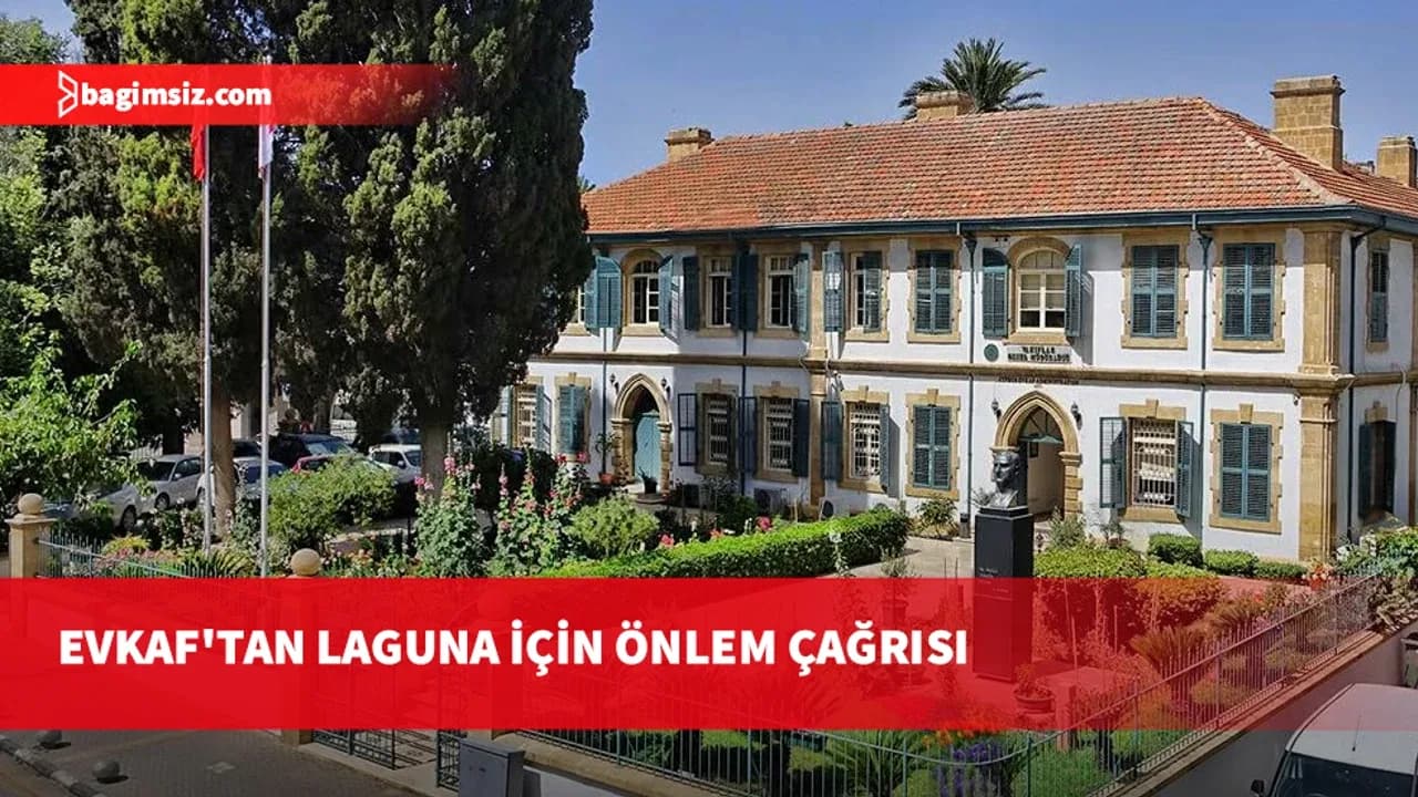 Vakıflar İdaresi’nden Laguna uyarısı: Bugün alınacak bir önlem, yarın yaşanabilecek bir acıyı önler