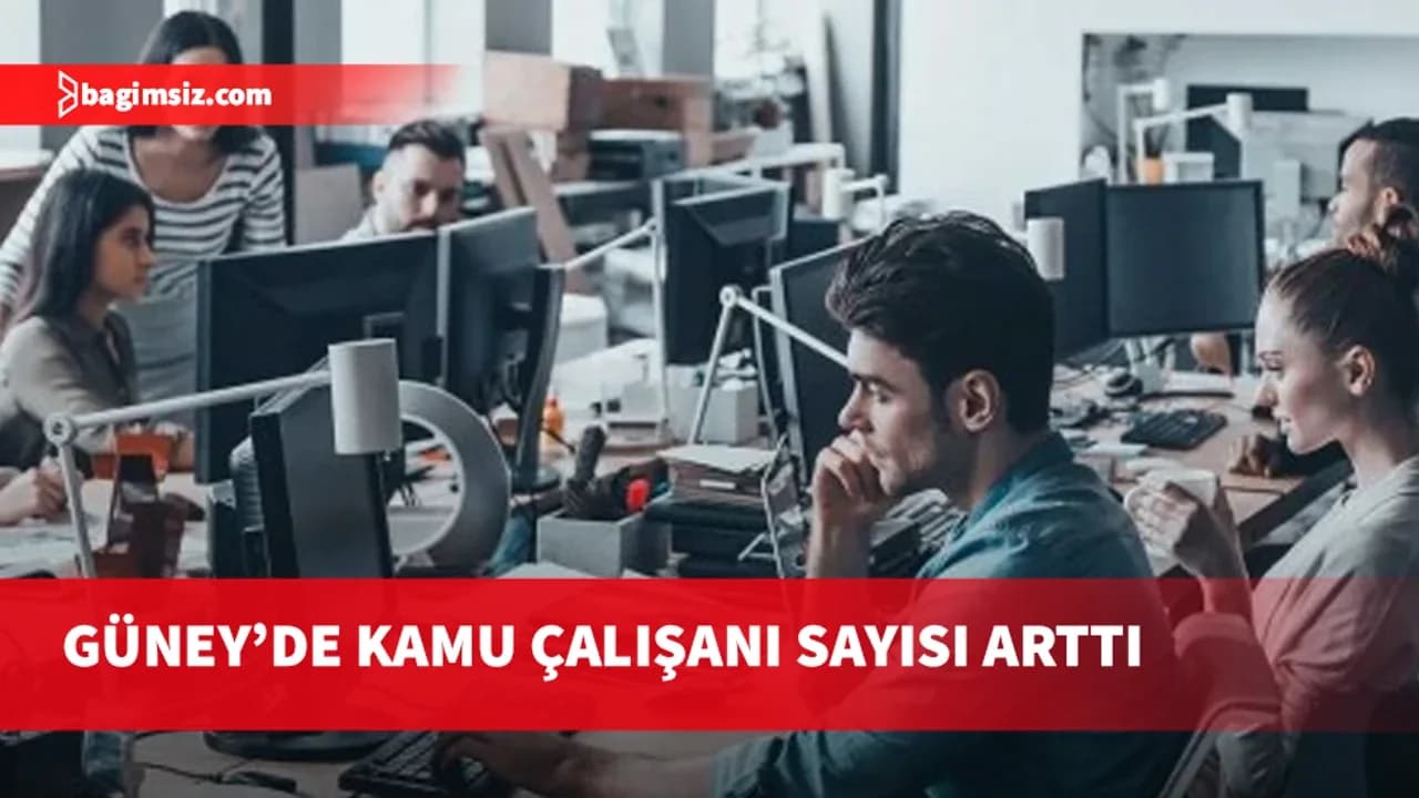Güney’de kamu çalışanı sayısı arttı