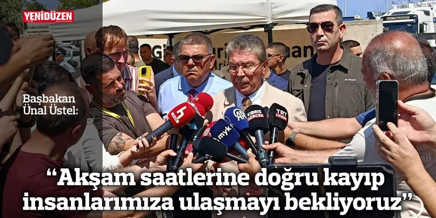 “Akşam saatlerine doğru kayıp insanlarımıza ulaşmayı bekliyoruz”