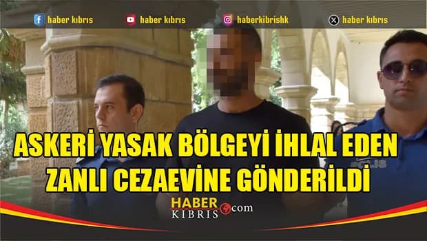 Askeri yasak bölgeyi ihlal eden zanlı cezaevine gönderildi