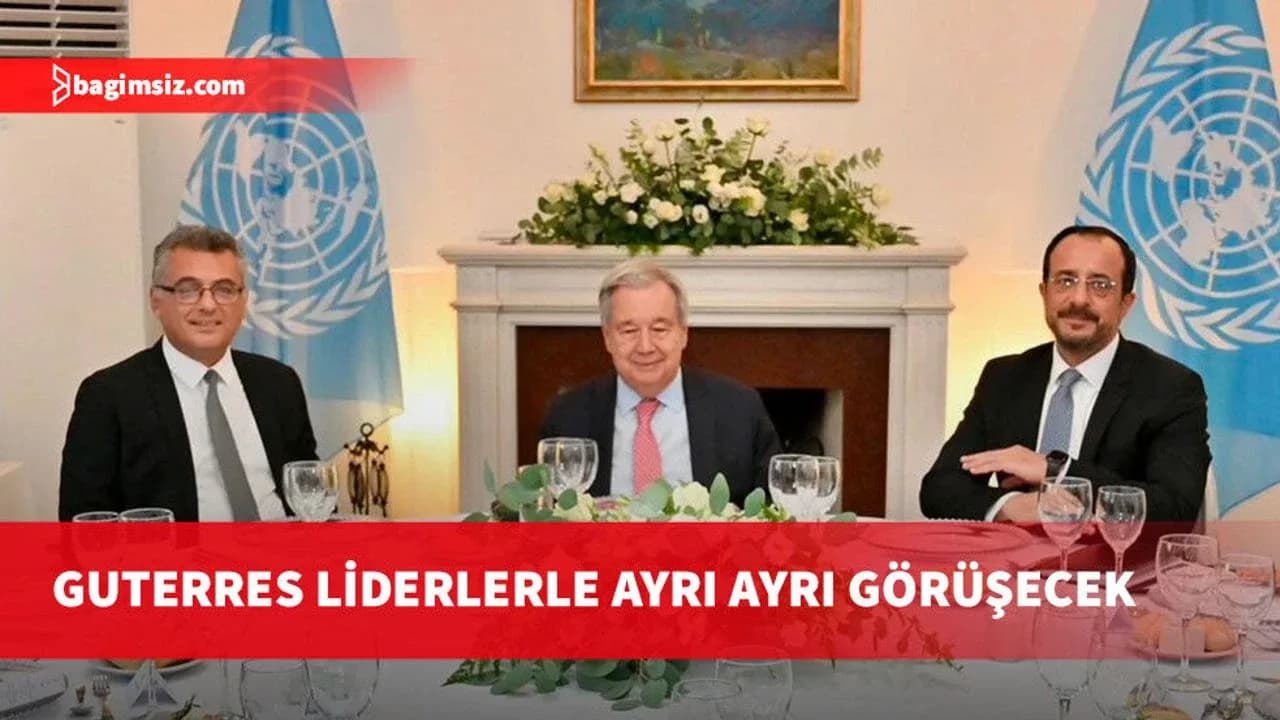 Guterres liderlerle ayrı ayrı görüşecek