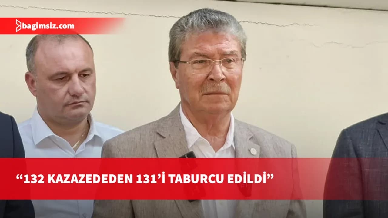 Üstel: 132 kazazededen 131’i taburcu edildi; yoğun bakımda hasta kalmadı