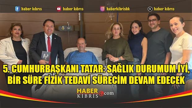 5. Cumhurbaşkanı Tatar: Sağlık durumum iyi, bir süre fizik tedavi sürecim devam edecek