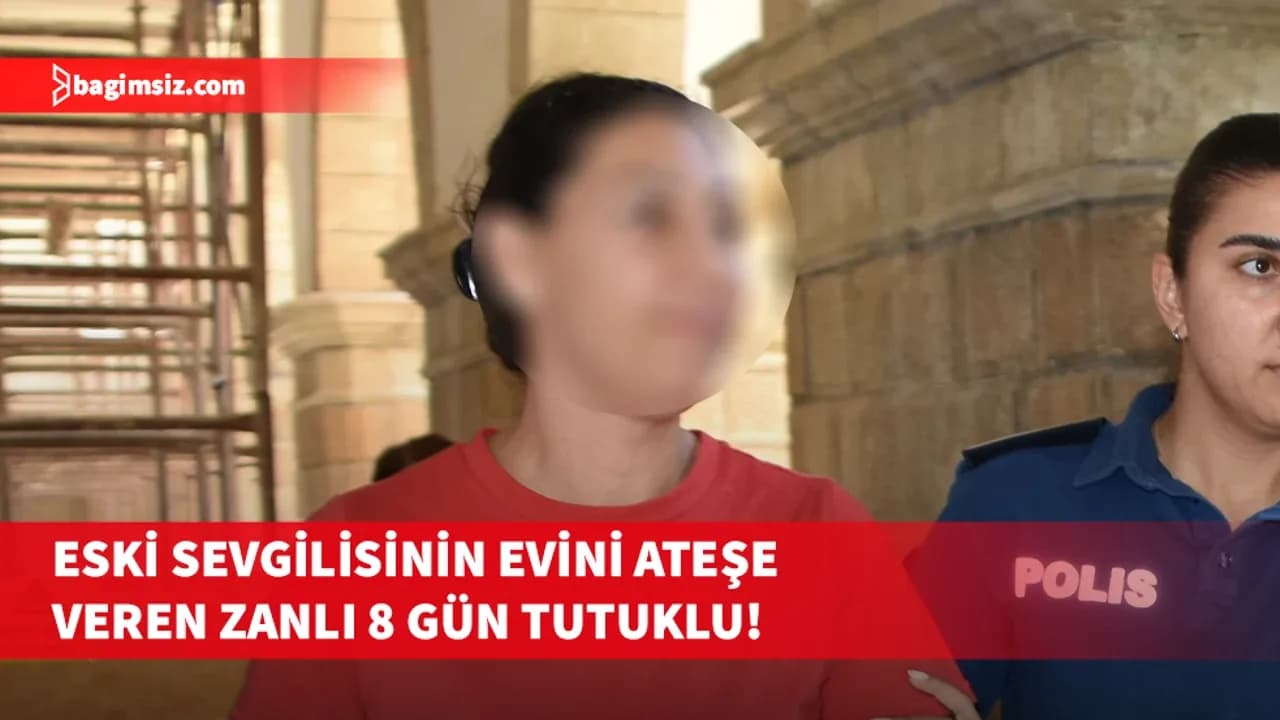 Eski sevgilisinin evini kundaklan zanlıya 8 gün tutukluluk