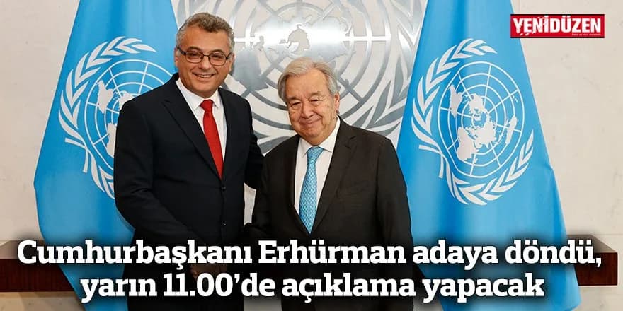 Cumhurbaşkanı Erhürman adaya döndü, yarın 11.00’de açıklama yapacak