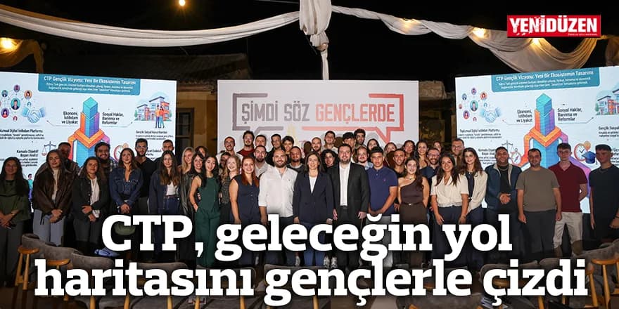 CTP, geleceğin yol haritasını gençlerle çizdi