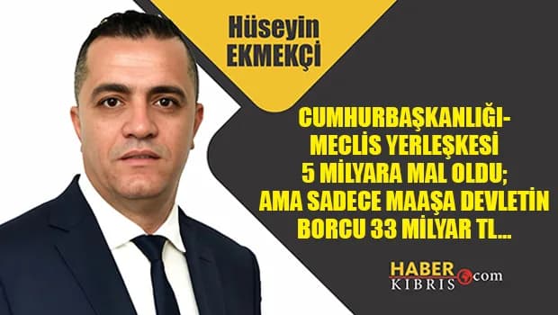 Hüseyin Ekmekçi yazdı: ADECE MAAŞA DEVLETİN BORCU 33 MİLYAR TL