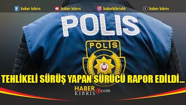 Tehlikeli sürüş yapan sürücü rapor edildi...