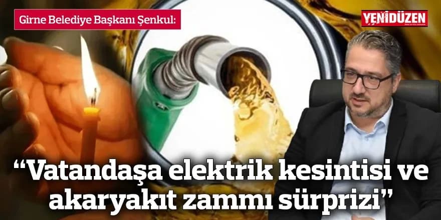 “Vatandaşa elektrik kesintisi ve akaryakıt zammı sürprizi”