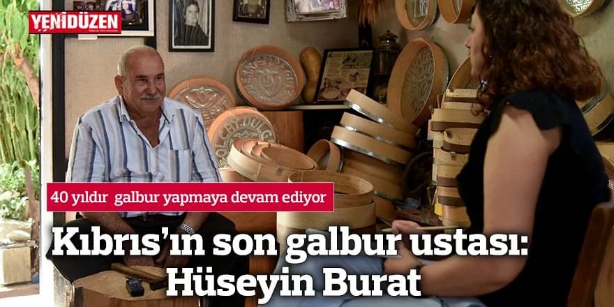 Kıbrıs’ın son galbur ustası: Hüseyin Burat