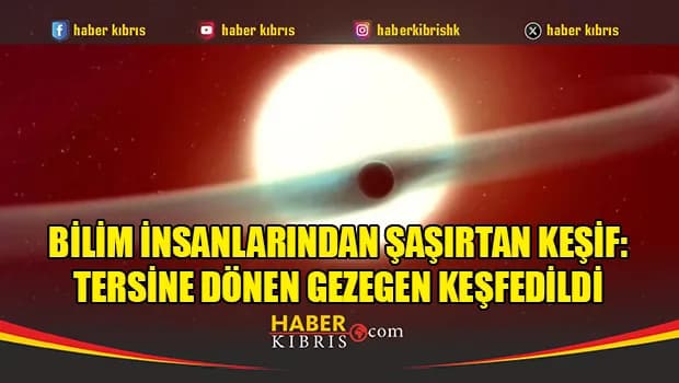 Bilim insanlarından şaşırtan keşif: Tersine dönen gezegen keşfedildi