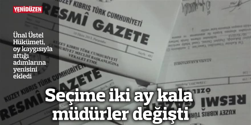 Seçime iki ay kala müdürler değişti
