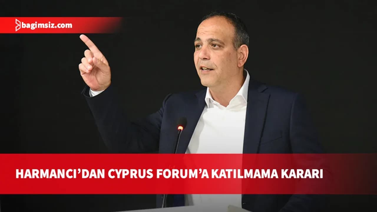 Harmancı’dan Cyprus Forum kararı: Böyle bir örneğin parçası olmayı reddediyorum