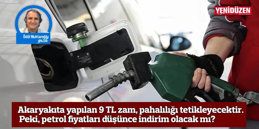 Akaryakıta yapılan 9 TL zam, pahalılığı tetikleyecektir. Peki, petrol fiyatları düşünce indirim olacak mı?