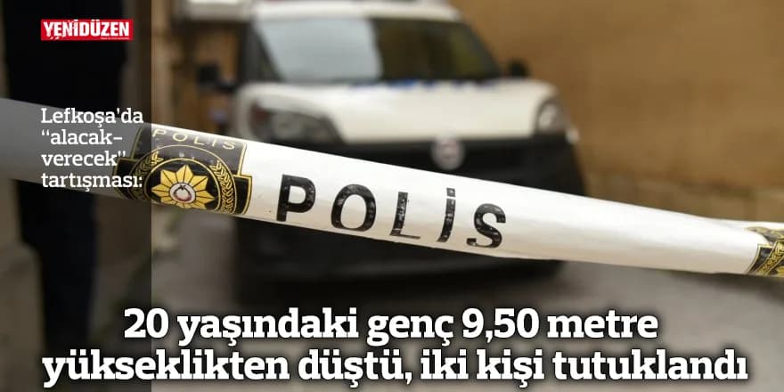 20 yaşındaki genç 9,50 metre yükseklikten düştü, iki kişi tutuklandı
