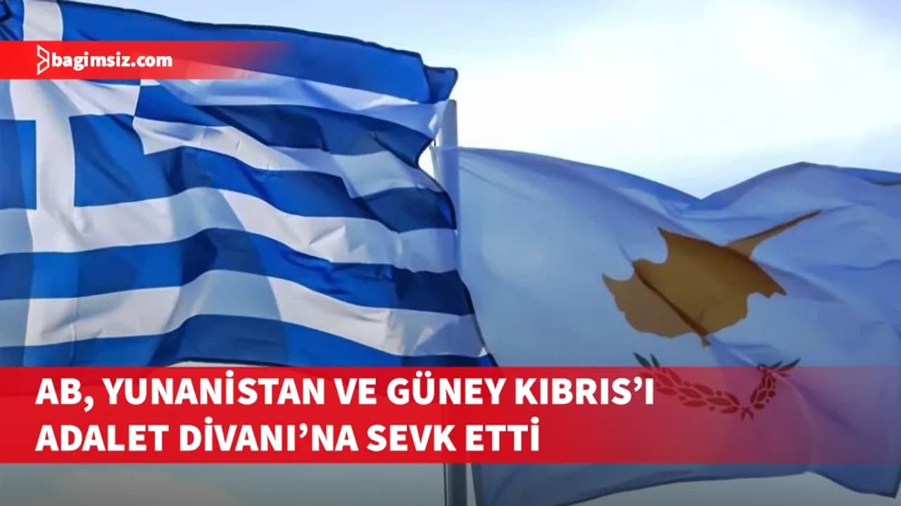 AB, Yunanistan ve Güney Kıbrıs'ı Adalet Divanı'na sevk etti