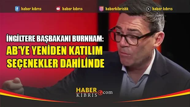 İngiltere Başbakanı Burnham: AB'ye yeniden katılım seçenekler dahilinde