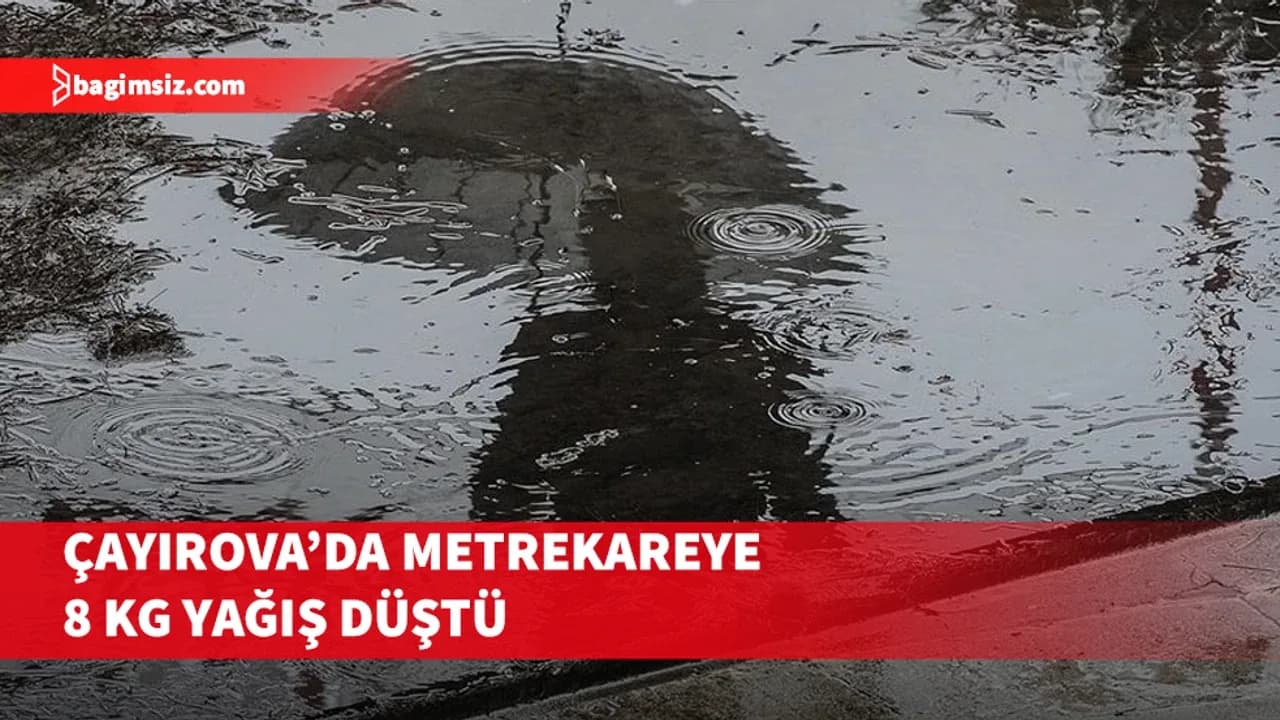Çayırova’da metrekareye 8 kg yağış düştü