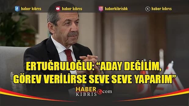 Ertuğruloğlu: “Aday değilim, görev verilirse seve seve yaparım”