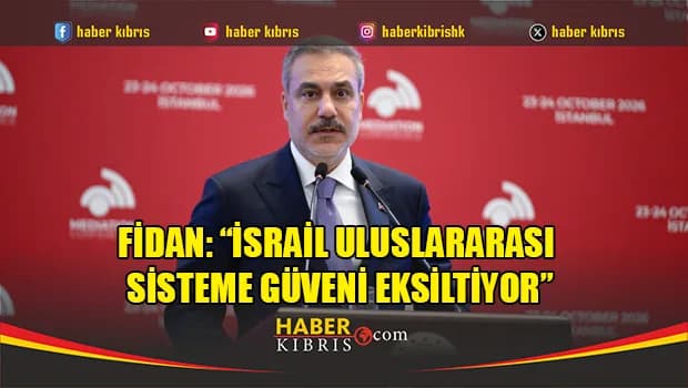 Fidan: “İsrail uluslararası sisteme güveni eksiltiyor”