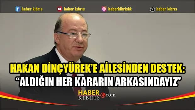 Hakan Dinçyürek’e ailesinden destek