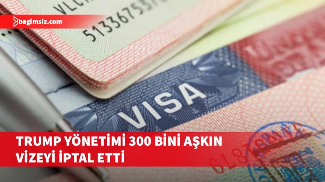 ABD'de Trump yönetimi, göreve geldiği günden bugüne 300 binden fazla vizeyi iptal etti