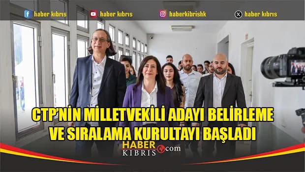 CTP’nin Milletvekili Adayı Belirleme ve Sıralama Kurultayı başladı