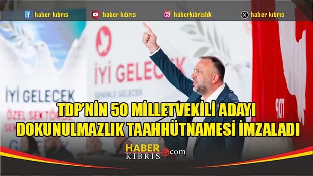 TDP’nin 50 milletvekili adayı Dokunulmazlık Taahhütnamesi imzaladı