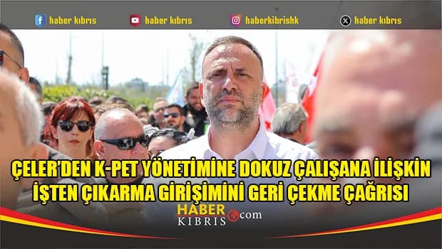 Çeler’den K-Pet yönetimine dokuz çalışana ilişkin işten çıkarma girişimini geri çekme çağrısı