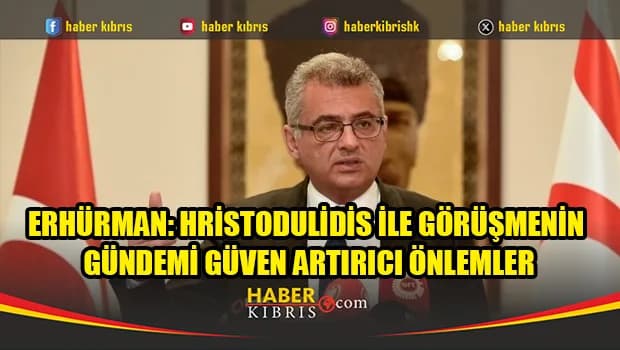 Erhürman: Toplantıya sonuç odaklı bir görüşme için gidiyoruz