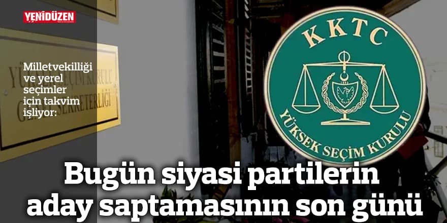 Bugün siyasi partilerin aday saptamasının son günü