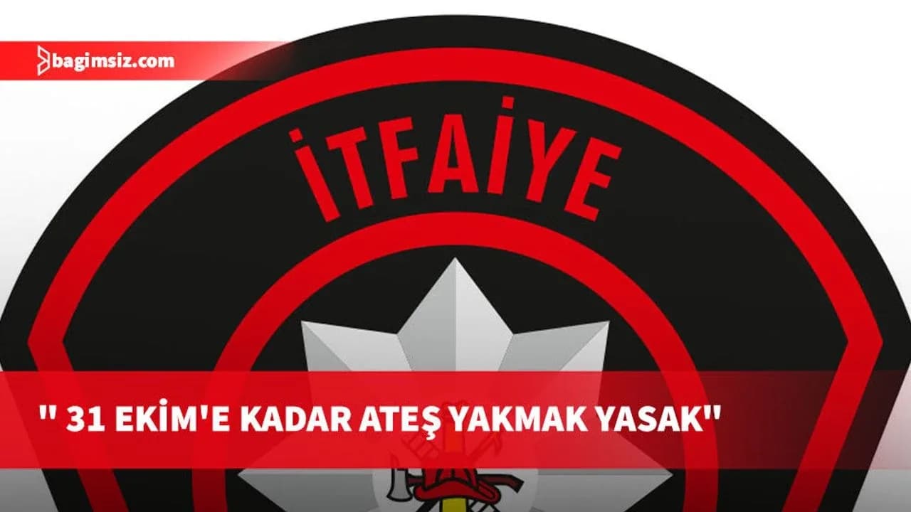 İtfaiye, 31 Ekim'e kadar ateş yakmanın yasak olduğunu hatırlattı