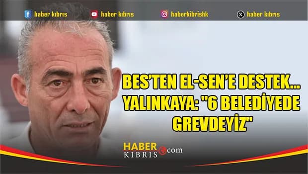 BES’ten EL-SEN’e destek…Yalınkaya: "6 belediyede grevdeyiz"