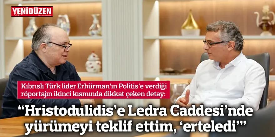“Hristodulidis’e Ledra Caddesi’nde yürümeyi teklif ettim, ‘erteledi’”
