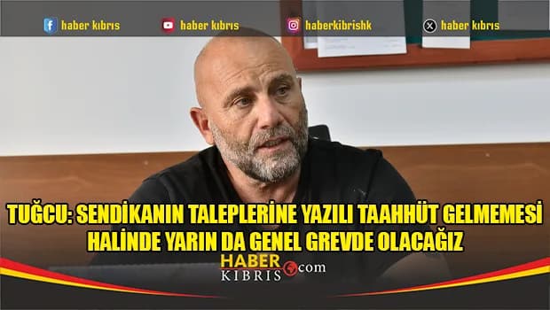 Tuğcu: Sendikanın taleplerine yazılı taahhüt gelmemesi halinde yarın da genel grevde olacağız