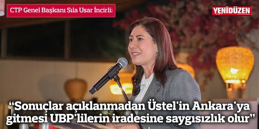 “Sonuçlar açıklanmadan Üstel'in Ankara'ya gitmesi UBP'lilerin iradesine saygısızlık olur”
