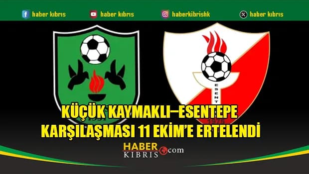 Küçük Kaymaklı–Esentepe karşılaşması 11 Ekim’e ertelendi